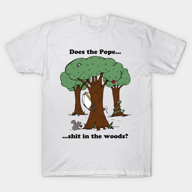 Does the Pope Sh*t in the woods? T-Shirt by strangemenagerie